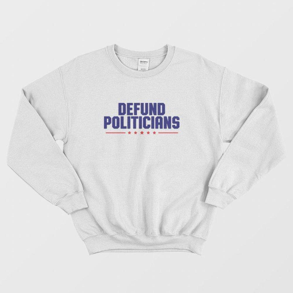 Defund Politicians Bold Protest Graphic Streetwear Gift Sweatshirt